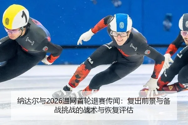 na-da-er-yu-wen-wang-shou-lun-tui-sai-chuan-wen-fu-chu-qian-jing-yu-bei-zhan-tiao-zhan-de-zhan-shu-yu-hui-fu-ping-gu-2-263.jpg