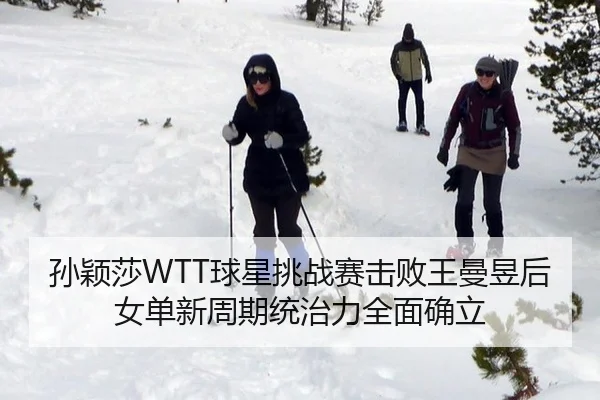 孙颖莎WTT球星挑战赛击败王曼昱后女单新周期统治力全面确立